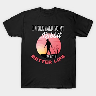 i Work Hard So My Rabbit Can Have A Better Life Cute And Humor Gift For All The Rabbit Owners And Lovers Exotic Pets T-Shirt